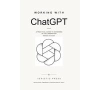 Working With ChatGPT: A Practical Guide to Using AI in Everyday Work, Learning, and Creativity