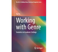 Working with Genre: Semiotics in Academic Settings (The M.A.K. Halliday Library Functional Linguistics Series)