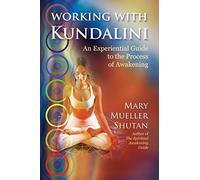 Working with Kundalini: An Experiential Guide to the Process of Awakening