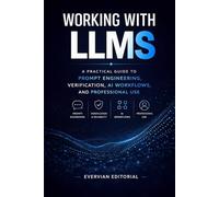 Working with LLMs: A Practical Guide to Prompt Engineering, Verification, AI Workflows, and Professional Use: 12 (Evervian Outliers Professional Skills Series)