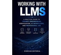 Working with LLMs: A Practical Guide to Prompt Engineering, Verification, AI Workflows, and Professional Use (Evervian Outliers Professional Skills Series)