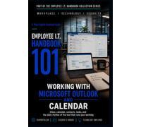 Working With Microsoft Outlook And Calendar: Inbox, contacts, tasks, and the daily rhythm of the tool that runs your workday (Employee I.T. Handbook 101)