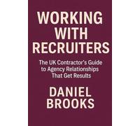 Working With Recruiters: The UK Contractor's Guide to Agency Relationships That Get Results (UK Contractor Success Series)