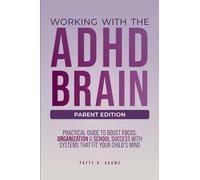 Working with the ADHD Brain (Parent Edition): A Parent's Guide to Building Focus, Organization, and Academic Success