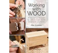 Working with Wood: Build Your Toolkit, Learn the Skills and Create Stylish Objects for Your Home