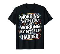 Working with You Is Like Working Alone But Harder - Camiseta