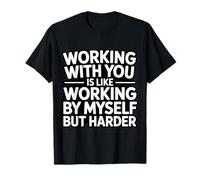 Working with You Is Like Working Alone But Harder - Camiseta