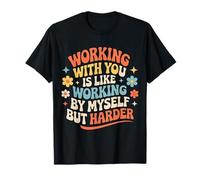Working with You Is Like Working Alone But Harder |- Camiseta