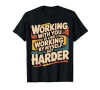 Working with You Is Like Working Alone But Harder |- Camiseta