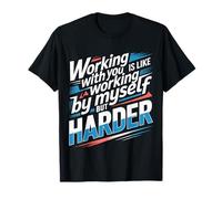 Working with You Is Like Working Alone But Harder |- Camiseta