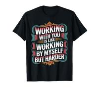 Working with You Is Like Working Alone But Harder - Camiseta