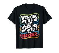 Working with You Is Like Working Alone But Harder - Camiseta