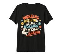 Working with You Is Like Working Alone But Harder |- Camiseta Premium