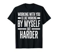 Working with You Is Like Working by Myself But Harder Camiseta