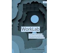 Worklab: Five Years That Shook the Business World and Sparked an Ai-first Future
