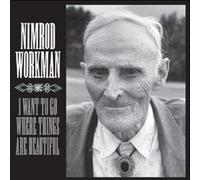 Workman, Nimrod - I Want To Go Where Things Are Beautiful