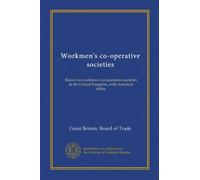 Workmen's co-operative societies: Report on workmen's co-operative societies in the United Kingdom, with statistical tables