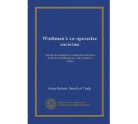 Workmen's co-operative societies: Report on workmen's co-operative societies in the United Kingdom, with statistical tables