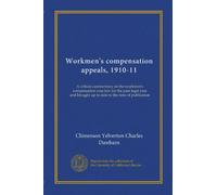 Workmen's compensation appeals, 1910-11: A critical commentary on the workmen's compensation case law for the past legal year and brought up to date to the time of publication