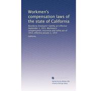 Workmen's compensation laws of the state of California: Roseberry Employers' liability act effective September 1, 1911. Workmen's compensation, ... safety act of 1913, effective January 1, 1914