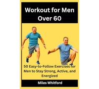 Workout for Men Over 60: 50 Easy-to-Follow Exercises for Men to Stay Strong, Active, and Energized