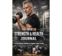 Workout Journal for Men Over 50: Maintain and improve your health with daily tracking