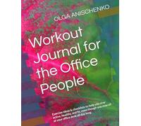 Workout Journal for the Office People: Exercise ideas & checklists to help you stay active, healthy, and fit, even though you may sit at your office desk all day long.