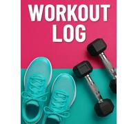 Workout Log: 100 Page Gym Notebook With 200 Sections - Easy To Read And Record Daily Activity - Ample Space To Record Complete Gym Time