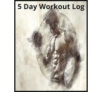 Workout Log Book: 5 Day Tracking | Personal Training | Track Progress | Planning Tool | Gym & Home Workouts | Exercise & Fitness | 100 Pages | 8x10 Inches