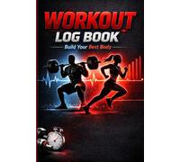 WORKOUT LOG BOOK - Build Your Best Body: Track Progress • Boost Discipline • Achieve Results Faster