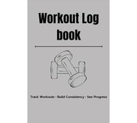 Workout Log Book: Daily Fitness & Strength Training Tracker - Track Exercises, Sets, Reps, Weight & Progress