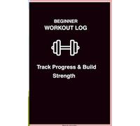 Workout Log Book for Beginners: Simple Gym Tracker for Progress and Strength Training