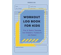 Workout Log Book for Kids: Fun & Simple Tracking for Strength, Flexibility, and Energy