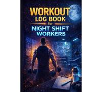 Workout Log Book for Night Shift Workers: Fitness Tracker to Record Exercises, Sets, Reps, Weight, Sleep and Recovery for People Working Night or Rotating Shifts