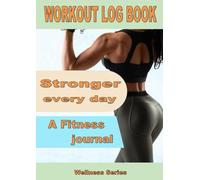 WORKOUT LOG BOOK: Stronger every day - A Fitness journal (Wellness Series)