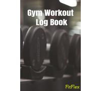 Workout Log Book: Track Your Fitness Journey and Crush Your Goals