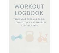 Workout Logbook: A Simple Training Journal to Track Strength, Fitness, and Progress