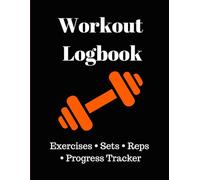 Workout Logbook: Fitness Tracker to Record Exercises, Sets, Reps, Weight and Progress: Gym Training Journal | Workout Planner and Progress Tracker for Strength Training, Bodybuilding and Home Workouts