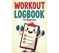 Workout Logbook for Beginners: A Simple Fitness Journal to Track Workouts, Build Consistency & Stay Motivated