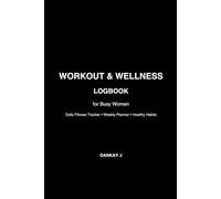 Workout Logbook for Busy Women - Daily Fitness Tracking, Weekly Workout Planning & Wellness Habit Journal for Sustainable Health