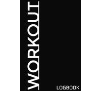 Workout Logbook: Undated Workout Journal For Men & Women - Planner Log Book To Track Weight Loss, Muscle Gain, Gym Exercise, Bodybuilding Progress