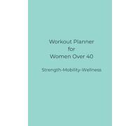 Workout Planner for Women Over 40: Strength, Mobility & Wellness Fitness Tracker to Build Muscle, Boost Energy, and Stay Consistent at Any Age