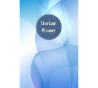 Workout Planner: Wellness & Habit Tracker, 120 pages, Size 6"x 9"- Set Goals for Your Fitness, Physical Activity and Nutrition Routines.