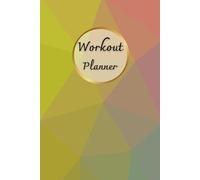 Workout Planner: Wellness & Habit Tracker, 120 pages, Size 6"x 9" - Set Goals for Your Fitness, Physical Activity and Nutrition Routines.
