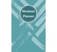 Workout Planner: Wellness & Habit Tracker for Daily Nutrition and Hydration, Exercise, Cardio, Physical Activity, Strength Training, 120 pages, Size 6"x 9".