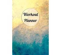 Workout Planner: Wellness & Habit Tracker for Exercise, Cardio, Physical Activity, Strength Training, Daily Nutrition and Hydration, 120 pages, Size 6"x 9".