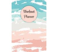 Workout Planner: Wellness & Habit Tracker - Set Goals for Your Fitness, Physical Activity and Nutrition Routines, 120 pages, Size 6"x 9".