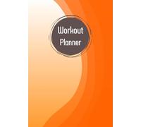 Workout Planner: Wellness & Habit Tracker - Set Goals for Your Physical Activity, Fitness and Nutrition Routines, 120 pages, Size 6"x 9".