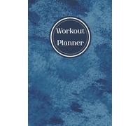 Workout Planner: Wellness & Habit Tracker - Stay Consistent with Your Physical Activity, Cardio, Strength Training, Daily Nutrition and Hydration Plans, 120 pages, Size 6"x 9".