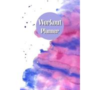 Workout Planner: Wellness & Habit Tracker - Stay Consistent with Your Physical Activity, Strength Training, Cardio, Daily Nutrition and Hydration Plans, 120 pages, Size 6"x 9".